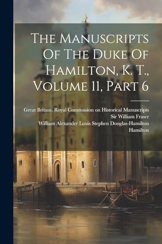 The Manuscripts Of The Duke Of Hamilton, K. T., Volume 11, Part 6