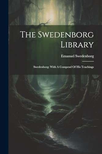 The Swedenborg Library: Swedenborg: With A Compend Of His Teachings