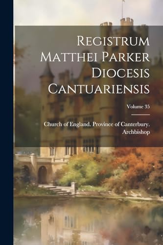 Registrum Matthei Parker Diocesis Cantuariensis; Volume 35