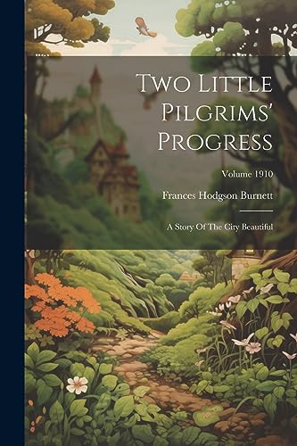 Two Little Pilgrims' Progress: A Story Of The City Beautiful; Volume 1910