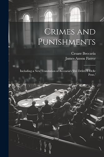 Crimes and Punishments: Including a New Translation of Beccaria's 'dei Delitti E Delle Pene,'