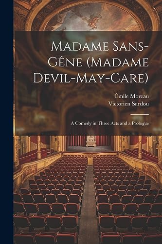 Madame Sans-G?ne (Madame Devil-May-Care): A Comedy in Three Acts and a Prologue