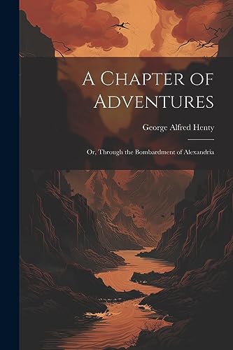 A Chapter of Adventures: Or, Through the Bombardment of Alexandria