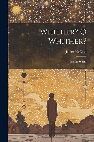 Whither? O Whither?: Tell me Where