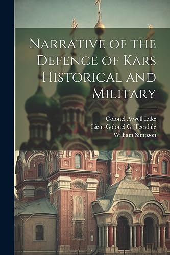 Narrative of the Defence of Kars Historical and Military