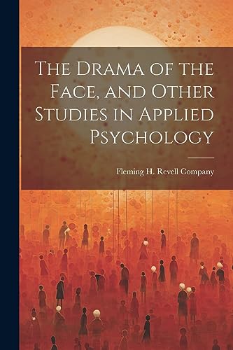 The Drama of the Face, and Other Studies in Applied Psychology