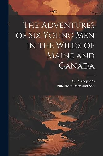 The Adventures of six Young Men in the Wilds of Maine and Canada