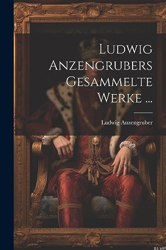 Ludwig Anzengrubers Gesammelte Werke ...