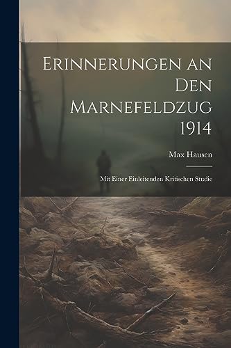 Erinnerungen an Den Marnefeldzug 1914: Mit Einer Einleitenden Kritischen Studie