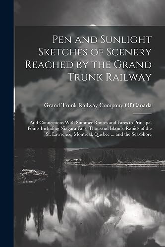 Pen and Sunlight Sketches of Scenery Reached by the Grand Trunk Railway: And Connections With Summer Routes and Fares to Principal Points Including Ni