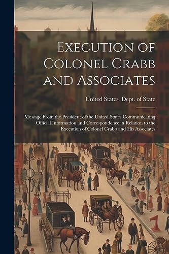 Execution of Colonel Crabb and Associates: Message From the President of the United States Communicating Official Information and Correspondence in Re