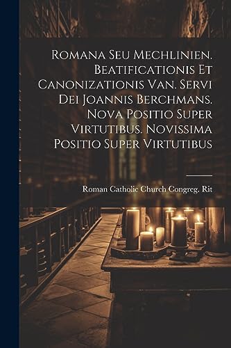 Romana Seu Mechlinien. Beatificationis Et Canonizationis Van. Servi Dei Joannis Berchmans. Nova Positio Super Virtutibus. Novissima Positio Super Virt