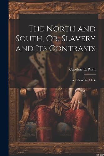 The North and South, Or, Slavery and Its Contrasts: A Tale of Real Life