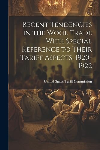 Recent Tendencies in the Wool Trade With Special Reference to Their Tariff Aspects, 1920-1922