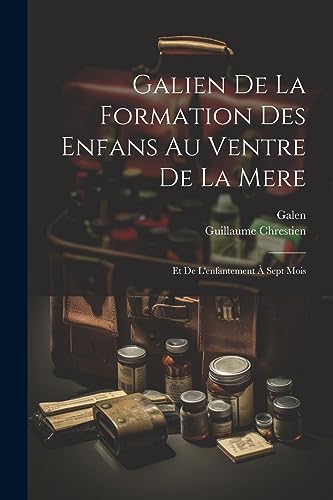 Galien De La Formation Des Enfans Au Ventre De La Mere: Et De L'enfantement ? Sept Mois