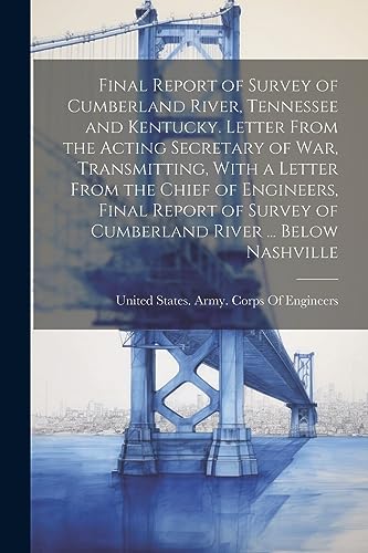 Final Report of Survey of Cumberland River, Tennessee and Kentucky. Letter From the Acting Secretary of War, Transmitting, With a Letter From the Chie