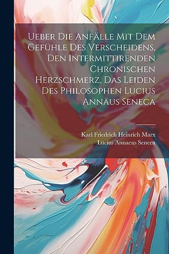 Ueber Die Anf?lle Mit Dem Gef?hle Des Verscheidens, Den Intermittirenden Chronischen Herzschmerz, Das Leiden Des Philosophen Lucius Ann?us Seneca