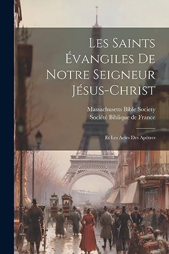 Les Saints ?vangiles de notre Seigneur J?sus-Christ: Et les Actes des Ap?tres