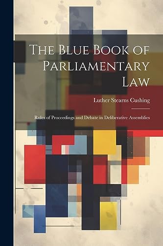 The Blue Book of Parliamentary Law: Rules of Proceedings and Debate in Deliberative Assemblies