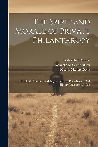 The Spirit and Morale of Private Philanthropy: Stanford University and the James Irvine Foundation : Oral History Transcript / 1989