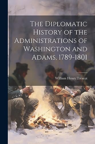 The Diplomatic History of the Administrations of Washington and Adams, 1789-1801