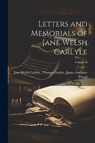 Letters and Memorials of Jane Welsh Carlyle; Volume II