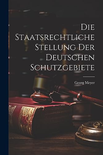 Die Staatsrechtliche Stellung der Deutschen Schutzgebiete