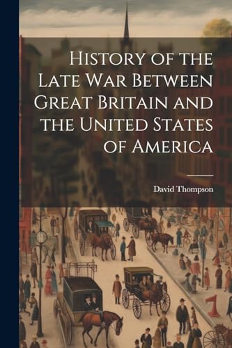 History of the Late War Between Great Britain and the United States of America