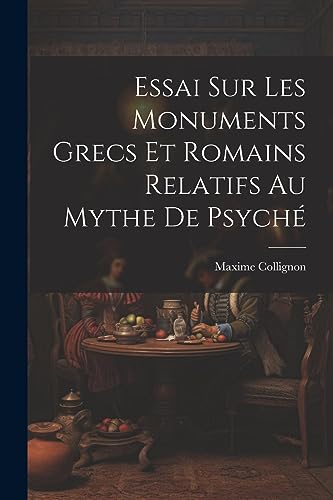 Essai Sur Les Monuments Grecs et Romains Relatifs au Mythe de Psych