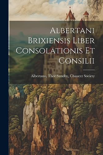 Albertani Brixiensis Liber Consolationis et Consilii