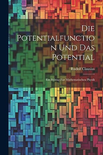 Die Potentialfunction und das Potential: Ein Beitrag zur Mathematischen Physik