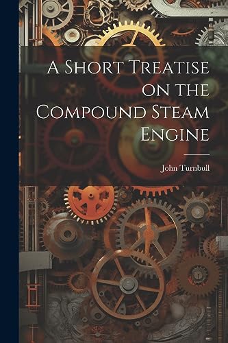 A Short Treatise on the Compound Steam Engine