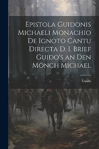 Epistola Guidonis Michaeli Monachio de Ignoto Cantu Directa d. I. Brief Guido's an den M?nch Michael