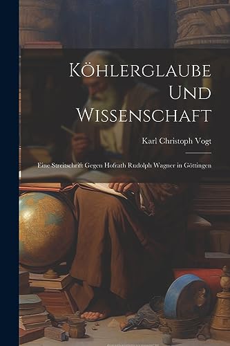 K?hlerglaube und Wissenschaft: Eine Streitschrift Gegen Hofrath Rudolph Wagner in G?ttingen