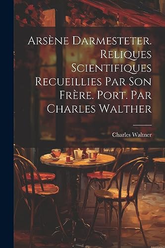 Ars?ne Darmesteter. Reliques scientifiques recueillies par son fr?re. Port. par Charles Walther