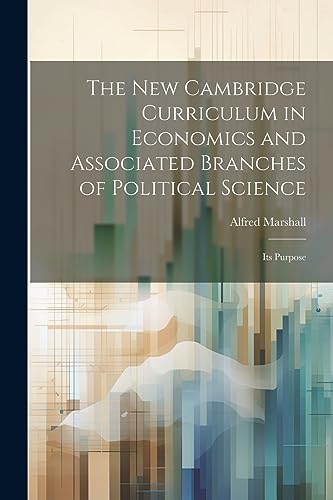 The new Cambridge Curriculum in Economics and Associated Branches of Political Science: Its Purpose