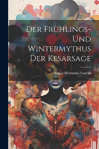 Der Fr?hlings- und Wintermythus der Kesarsage