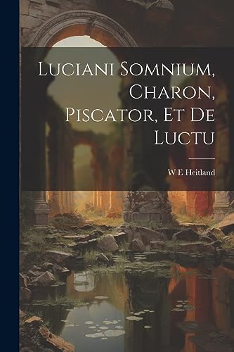 Luciani Somnium, Charon, Piscator, et de Luctu