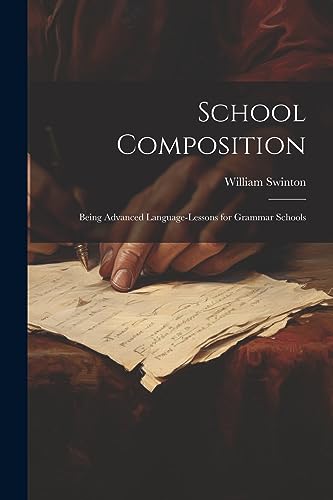 School Composition: Being Advanced Language-Lessons for Grammar Schools