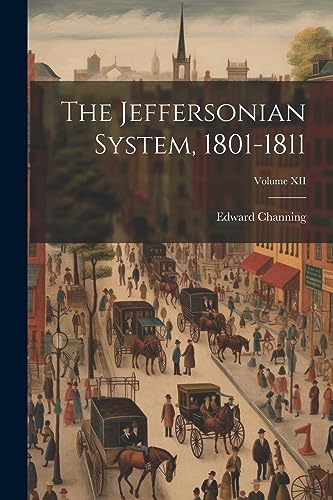 The Jeffersonian System, 1801-1811; Volume XII