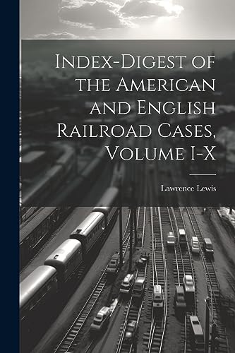 Index-Digest of the American and English Railroad Cases, Volume I-X