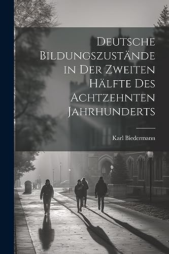 Deutsche Bildungszust?nde in der zweiten H?lfte des achtzehnten Jahrhunderts