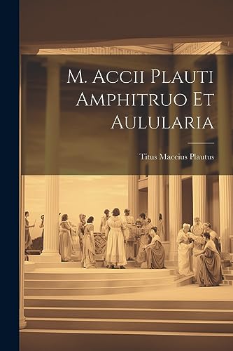 M. Accii Plauti Amphitruo et Aulularia