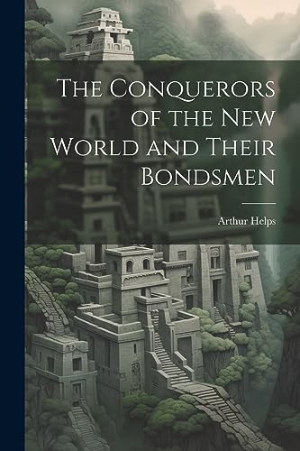 The Conquerors of the New World and Their Bondsmen