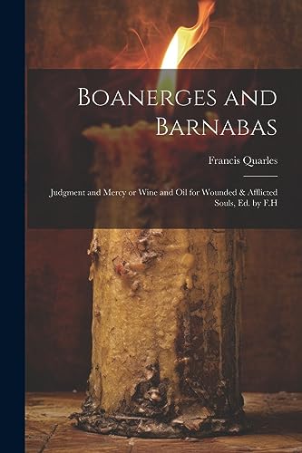 Boanerges and Barnabas: Judgment and Mercy or Wine and Oil for Wounded & Afflicted Souls, ed. by F.H