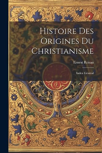 Histoire des Origines du Christianisme: Index G?n?ral