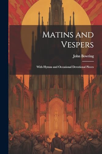 Matins and Vespers: With Hymns and Occasional Devotional Pieces