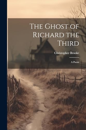 The Ghost of Richard the Third: A Poem