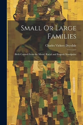 Small Or Large Families: Birth Control From the Moral, Racial and Eugenic Standpoint