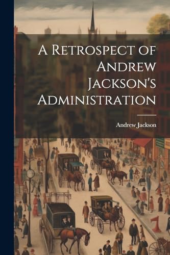 A Retrospect of Andrew Jackson's Administration